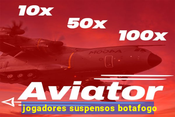 jogadores suspensos botafogo